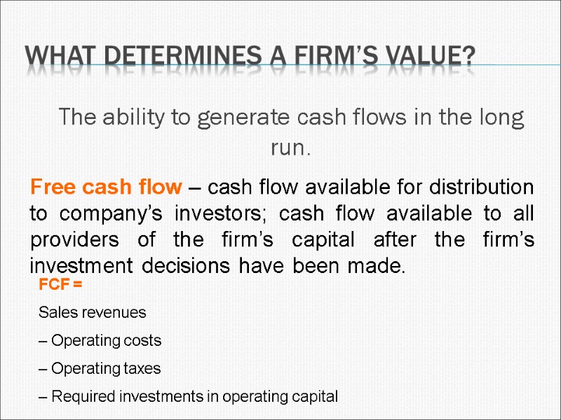 What determines a firm’s value?  The ability to generate cash flows in the